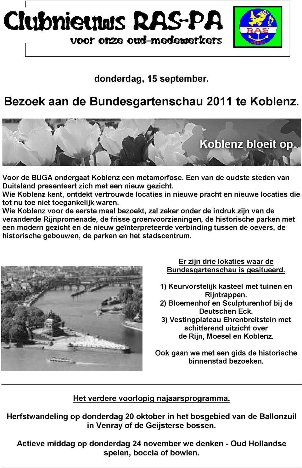 Wie Koblenz voor de eerste maal bezoekt, zal zeker onder de indruk zijn van de veranderde Rijnpromenade, de frisse groenvoorzieningen, de historische parken met een modern gezicht en de nieuw