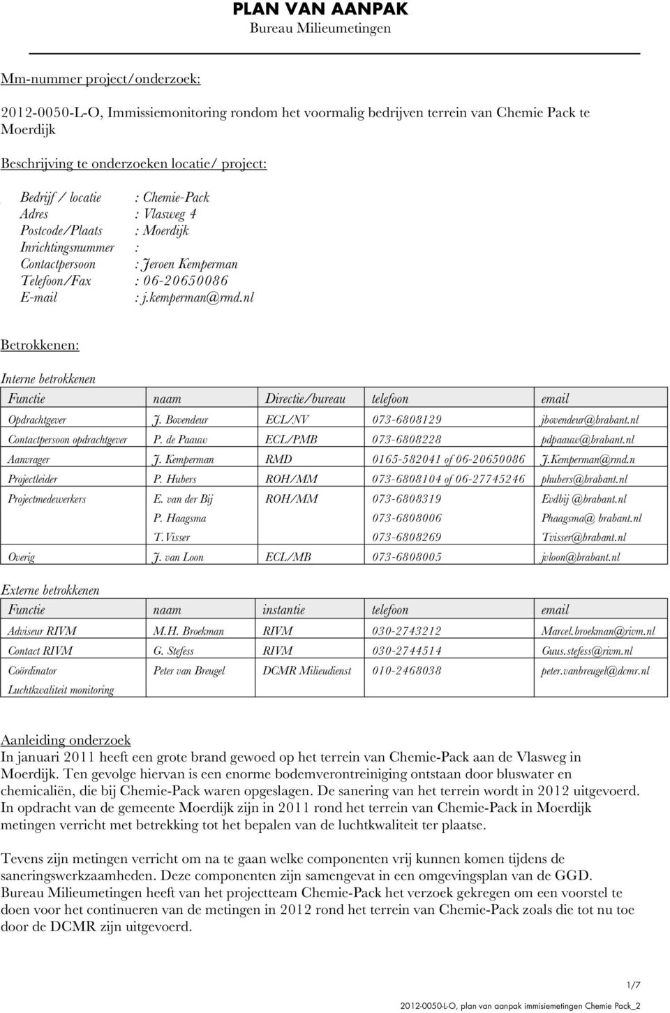 kemperman@rmd.nl Betrokkenen: Interne betrokkenen Functie naam Directie/bureau telefoon email Opdrachtgever J. Bovendeur ECL/NV 073-6808129 jbovendeur@brabant.nl Contactpersoon opdrachtgever P.