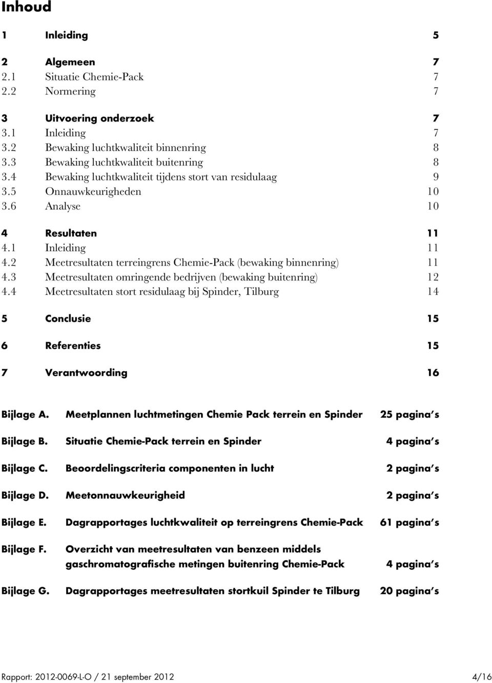 2 Meetresultaten terreingrens Chemie-Pack (bewaking binnenring) 11 4.3 Meetresultaten omringende bedrijven (bewaking buitenring) 12 4.