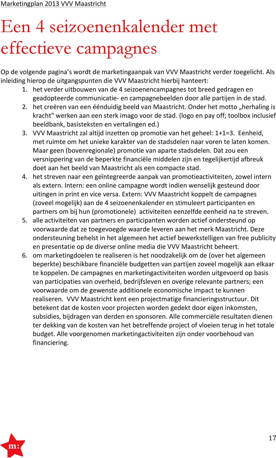 het verder uitbouwen van de 4 seizoenencampagnes tot breed gedragen en geadopteerde communicatie- en campagnebeelden door alle partijen in de stad. 2.