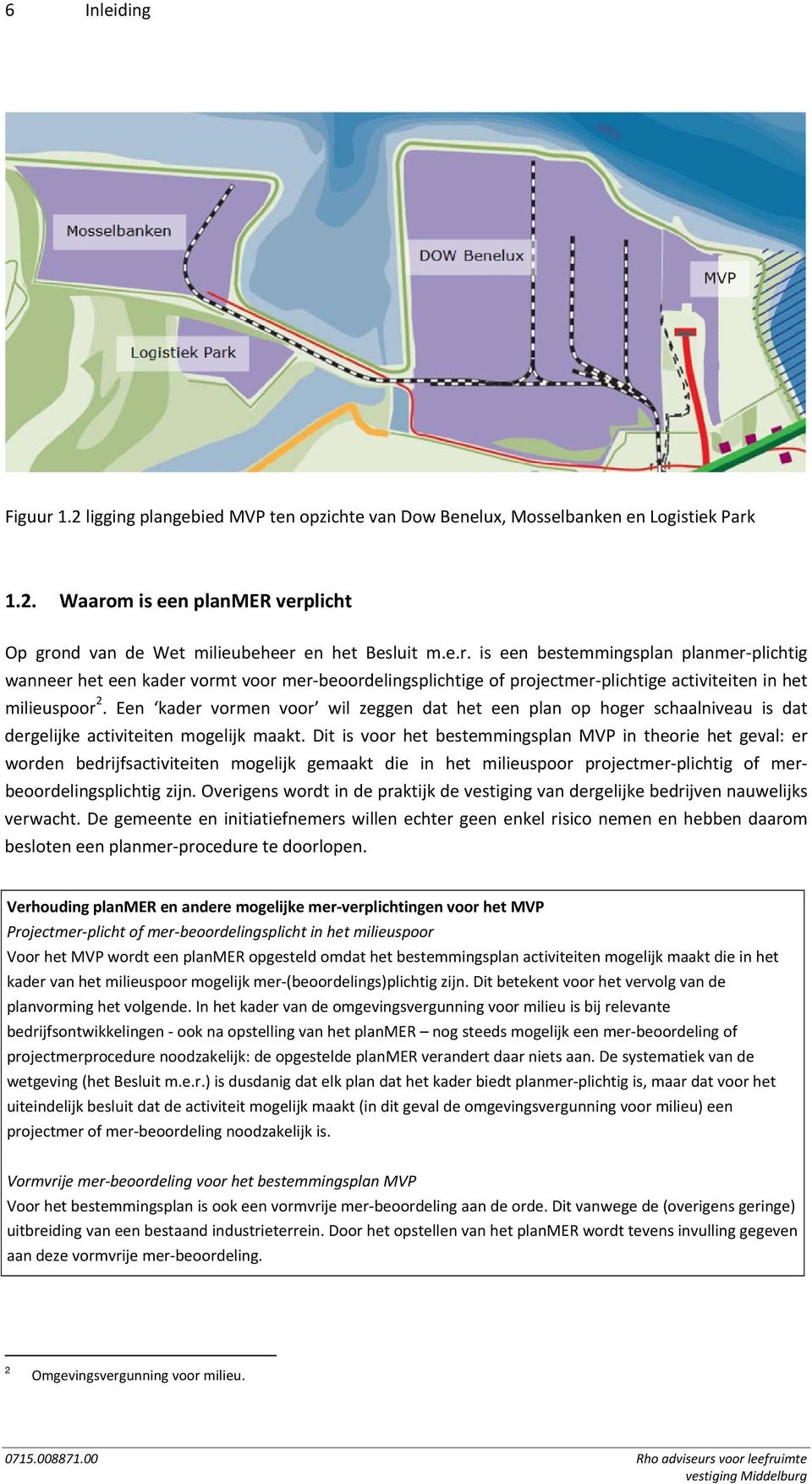 Dit is voor het bestemmingsplan MVP in theorie het geval: er worden bedrijfsactiviteiten mogelijk gemaakt die in het milieuspoor projectmer plichtig of merbeoordelingsplichtig zijn.