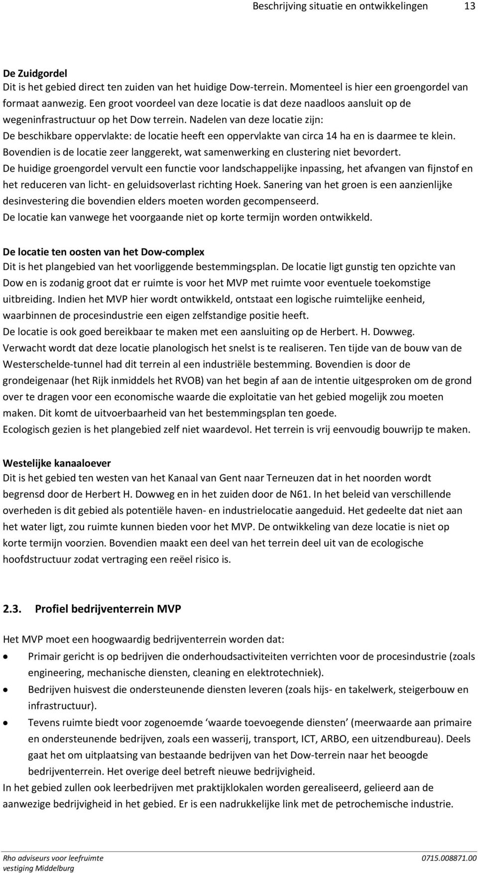 Nadelen van deze locatie zijn: De beschikbare oppervlakte: de locatie heeft een oppervlakte van circa 14 ha en is daarmee te klein.