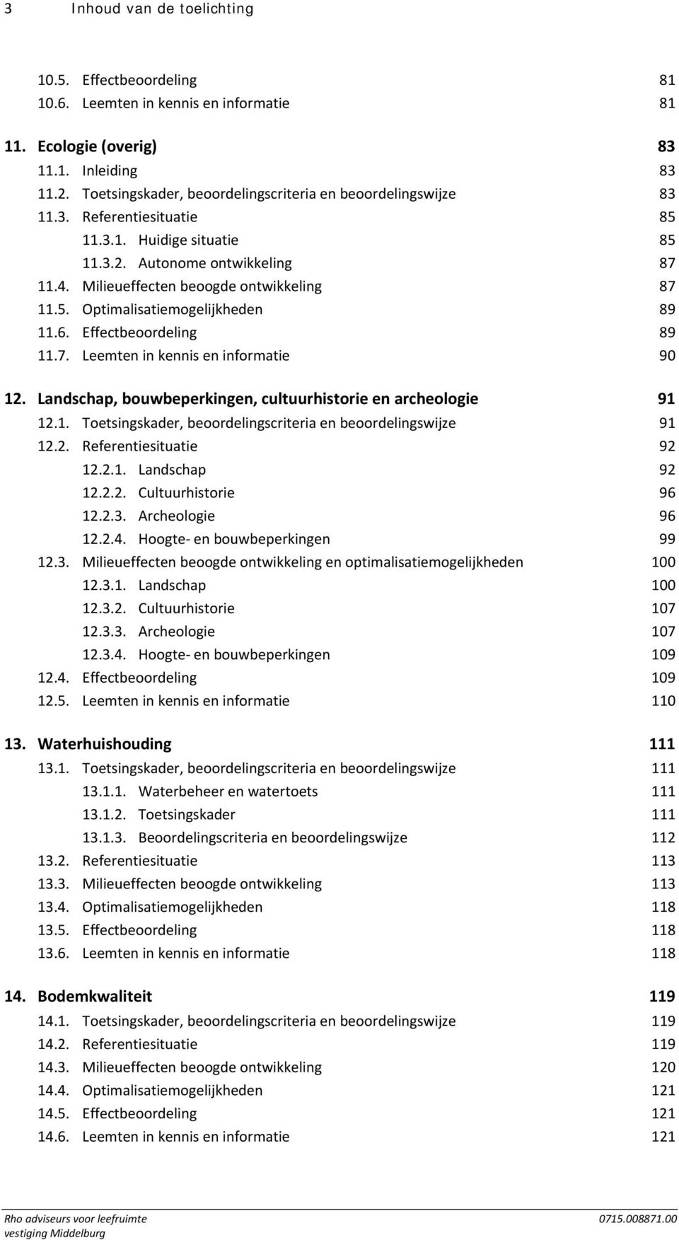 6. Effectbeoordeling 89 11.7. Leemten in kennis en informatie 90 12. Landschap, bouwbeperkingen, cultuurhistorie en archeologie 91 12.1. Toetsingskader, beoordelingscriteria en beoordelingswijze 91 12.