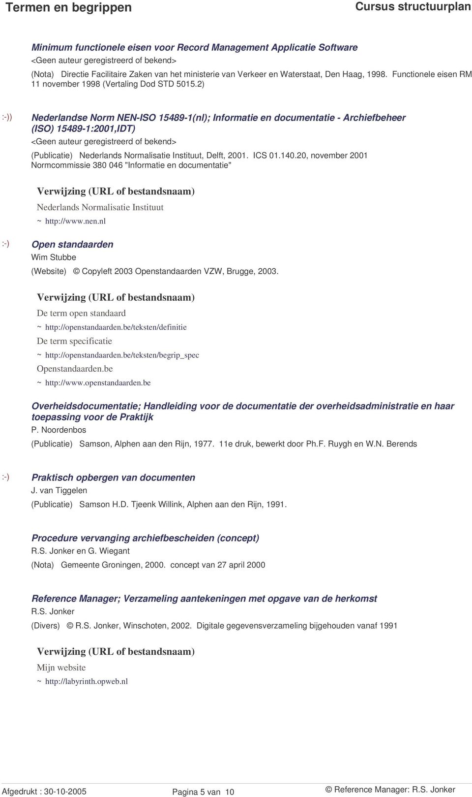 2) Nederlandse Norm NEN-ISO 15489-1(nl); Informatie en documentatie - Archiefbeheer (ISO) 15489-1:2001,IDT) (Publicatie) Nederlands Normalisatie Instituut, Delft, 2001. ICS 01.140.