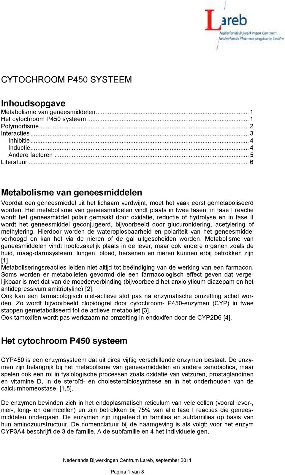 Het metabolisme van geneesmiddelen vindt plaats in twee fasen: in fase I reactie wordt het geneesmiddel polair gemaakt door oxidatie, reductie of hydrolyse en in fase II wordt het geneesmiddel