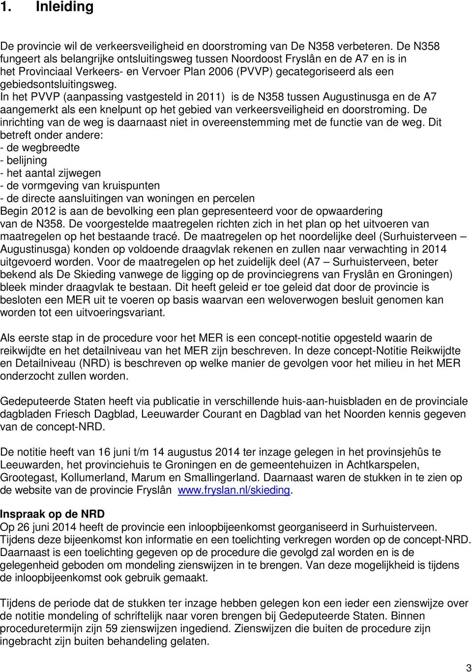 In het PVVP (aanpassing vastgesteld in 2011) is de N358 tussen Augustinusga en de A7 aangemerkt als een knelpunt op het gebied van verkeersveiligheid en doorstroming.