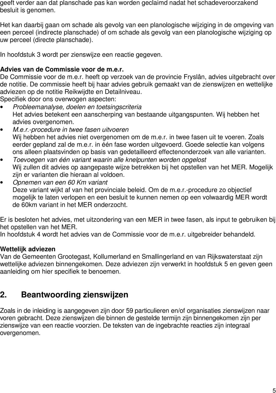 (directe planschade). In hoofdstuk 3 wordt per zienswijze een reactie gegeven. Advies van de Commissie voor de m.e.r. De Commissie voor de m.e.r. heeft op verzoek van de provincie Fryslân, advies uitgebracht over de notitie.