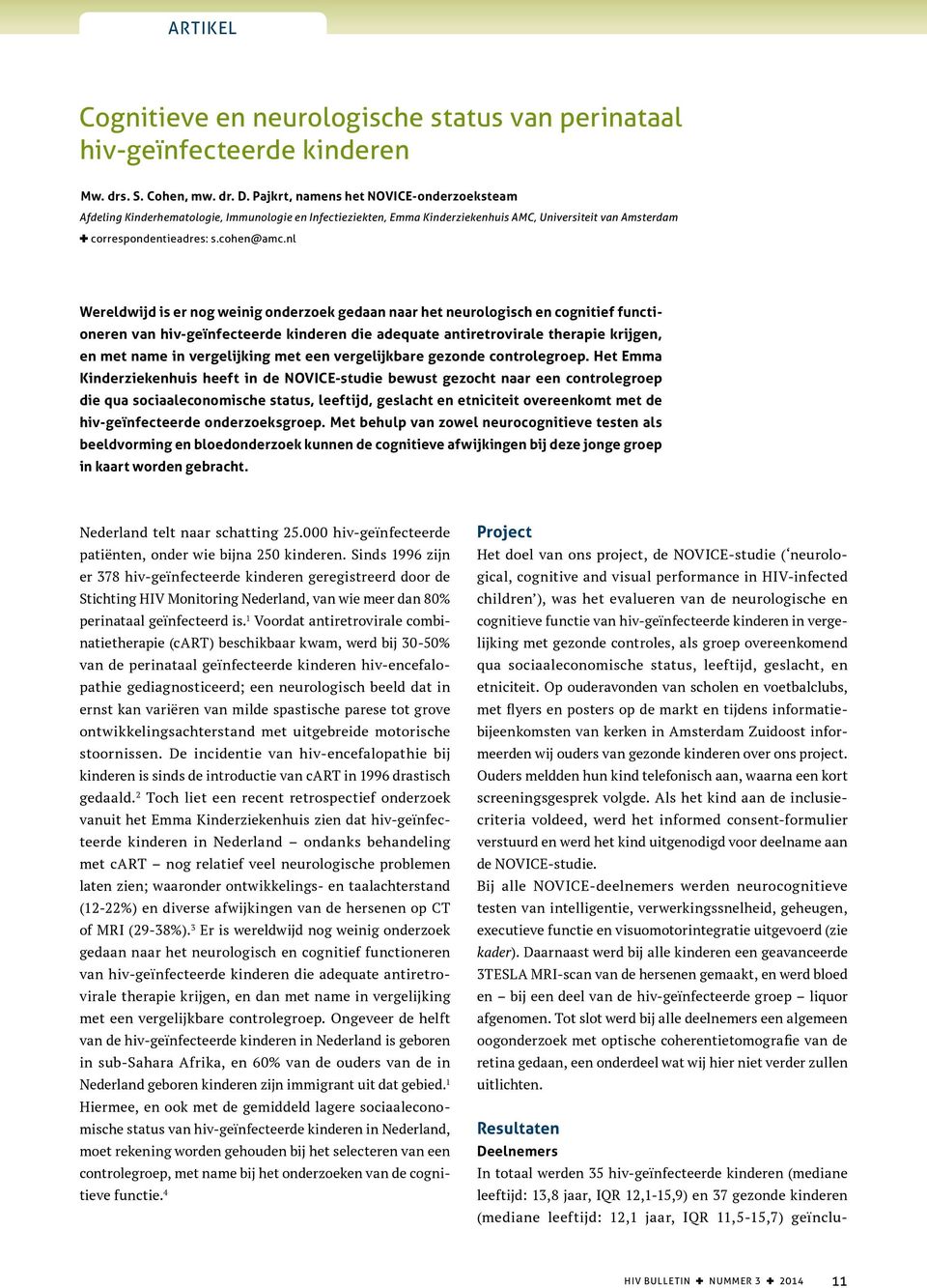 nl Wereldwijd is er nog weinig onderzoek gedaan naar het neurologisch en cognitief functioneren van hiv-geïnfecteerde kinderen die adequate antiretrovirale therapie krijgen, en met name in