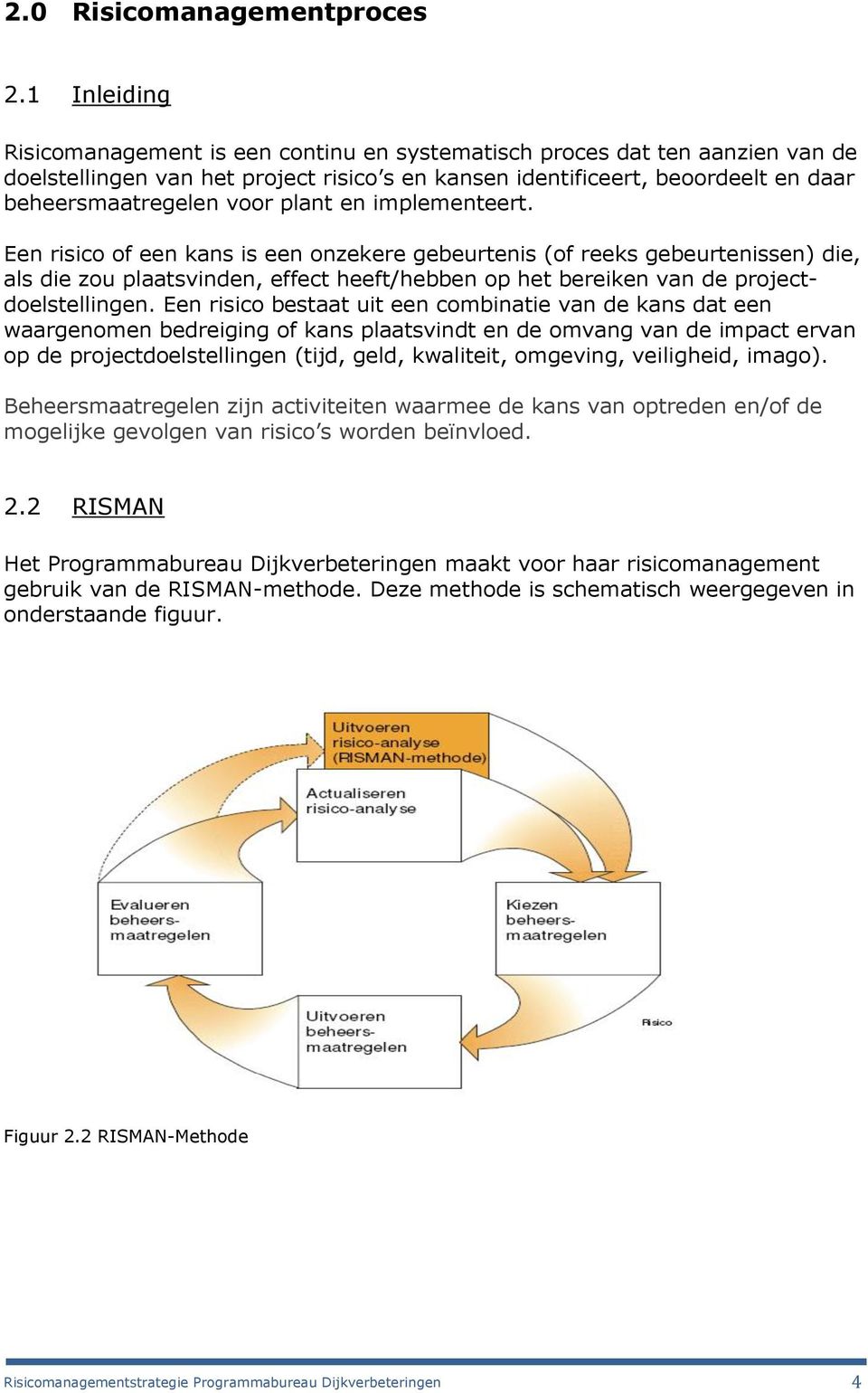 plant en implementeert. Een risico of een kans is een onzekere gebeurtenis (of reeks gebeurtenissen) die, als die zou plaatsvinden, effect heeft/hebben op het bereiken van de projectdoelstellingen.