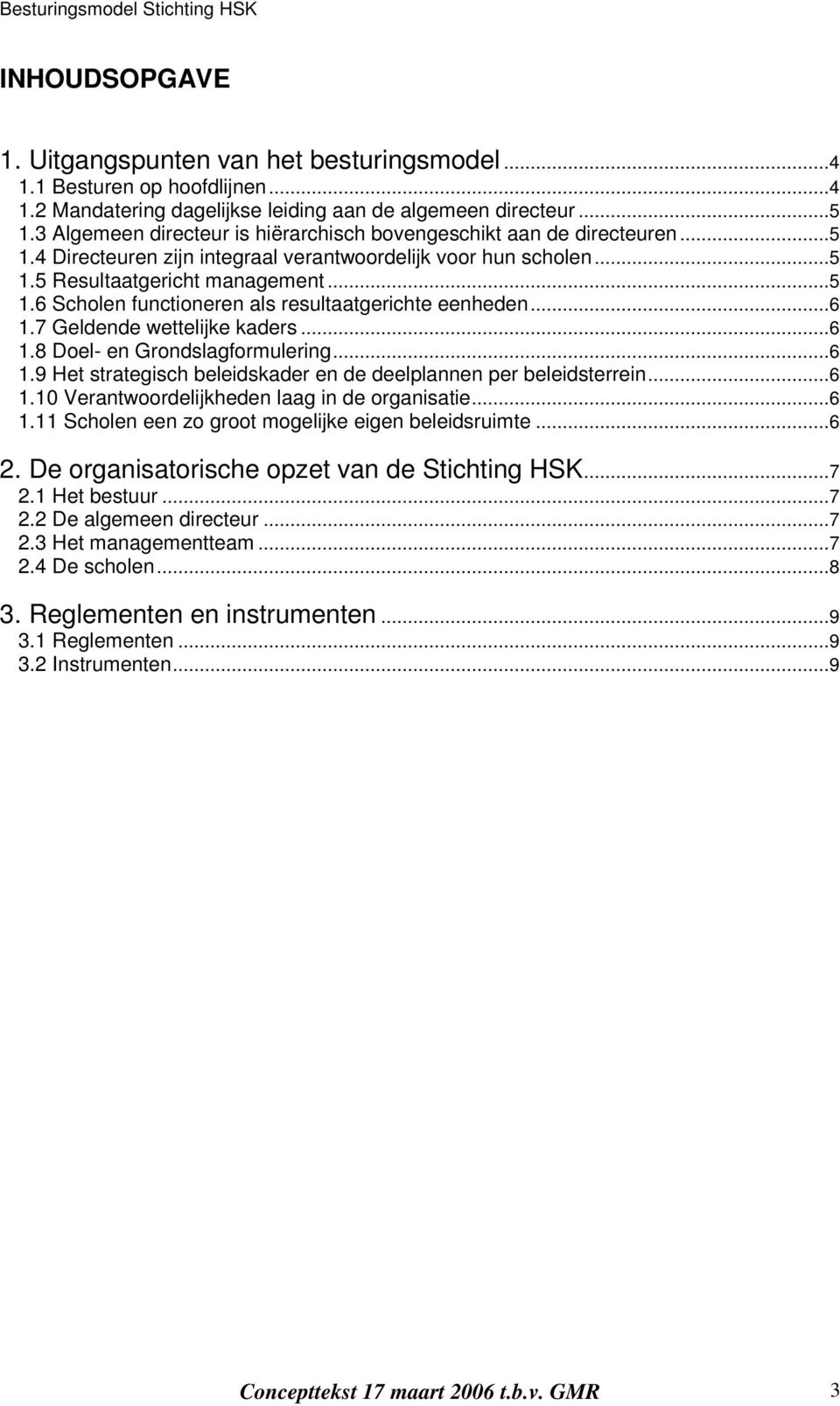 ..6 1.7 Geldende wettelijke kaders...6 1.8 Doel- en Grondslagformulering...6 1.9 Het strategisch beleidskader en de deelplannen per beleidsterrein...6 1.10 Verantwoordelijkheden laag in de organisatie.