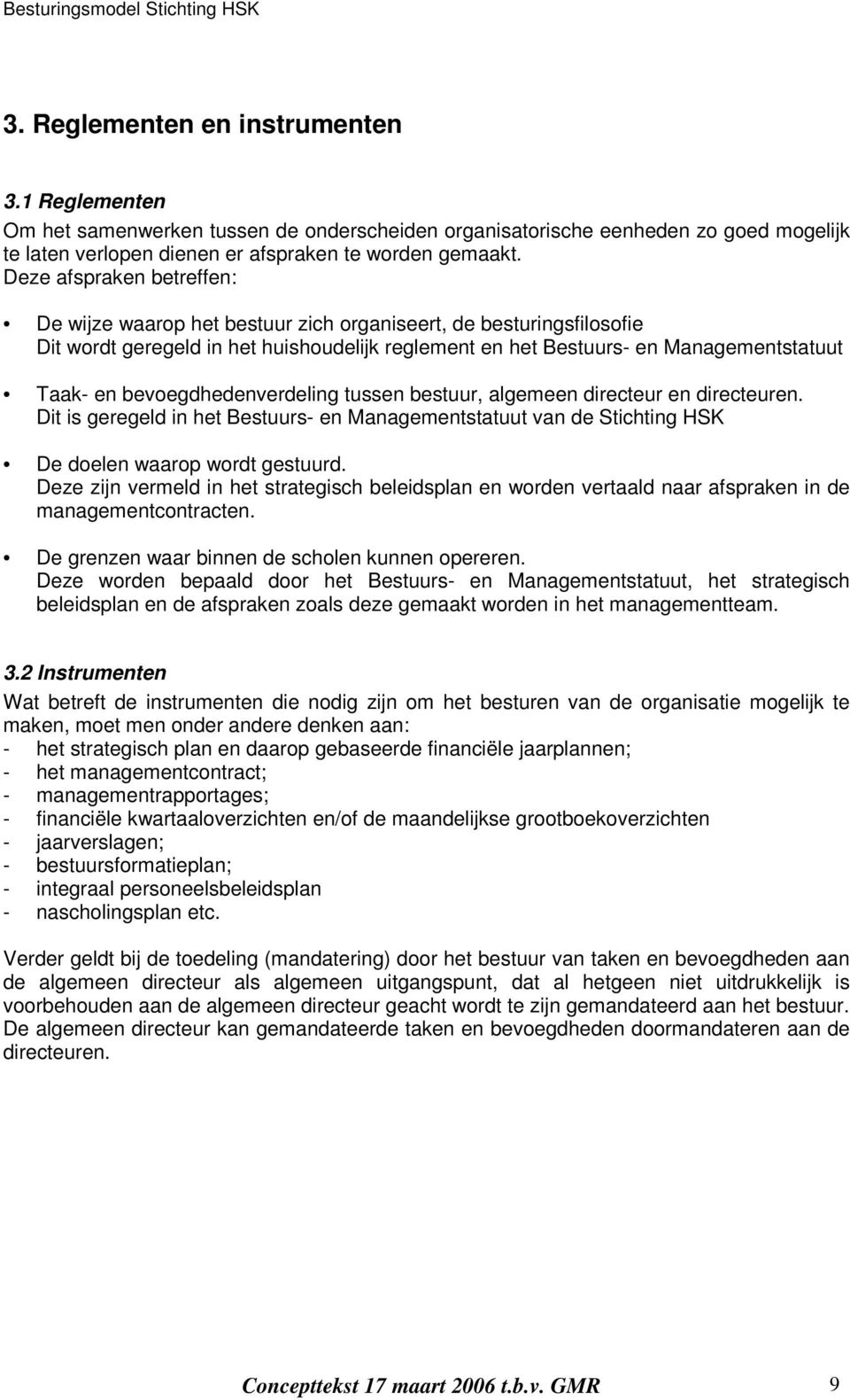 bevoegdhedenverdeling tussen bestuur, algemeen directeur en directeuren. Dit is geregeld in het Bestuurs- en Managementstatuut van de Stichting HSK De doelen waarop wordt gestuurd.