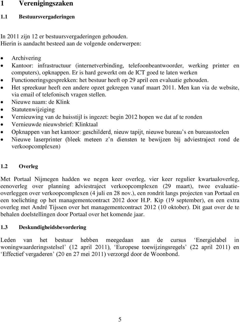 Er is hard gewerkt om de ICT goed te laten werken Functioneringsgesprekken: het bestuur heeft op 29 april een evaluatie gehouden. Het spreekuur heeft een andere opzet gekregen vanaf maart 2011.