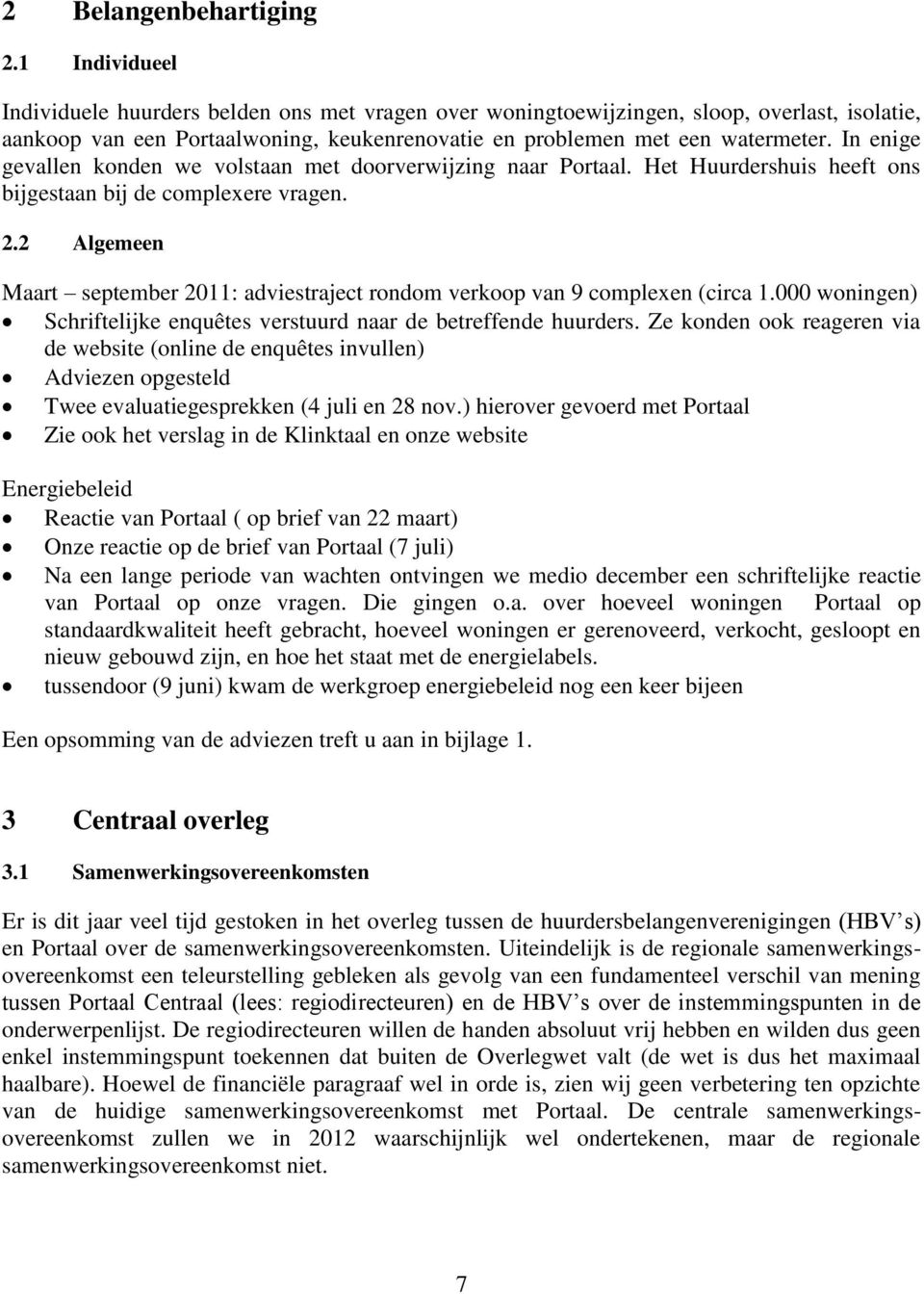 In enige gevallen konden we volstaan met doorverwijzing naar Portaal. Het Huurdershuis heeft ons bijgestaan bij de complexere vragen. 2.