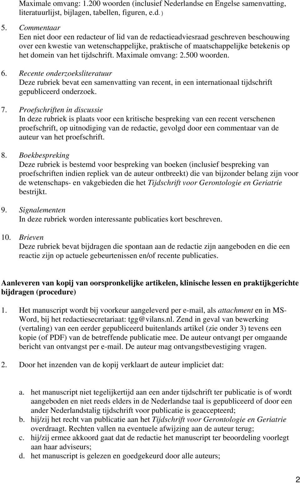 tijdschrift. Maximale omvang: 2.500 woorden. 6. Recente onderzoeksliteratuur Deze rubriek bevat een samenvatting van recent, in een internationaal tijdschrift gepubliceerd onderzoek. 7.