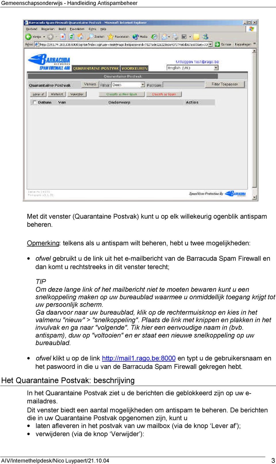 terecht; TIP Om deze lange link of het mailbericht niet te moeten bewaren kunt u een snelkoppeling maken op uw bureaublad waarmee u onmiddellijk toegang krijgt tot uw persoonlijk scherm.