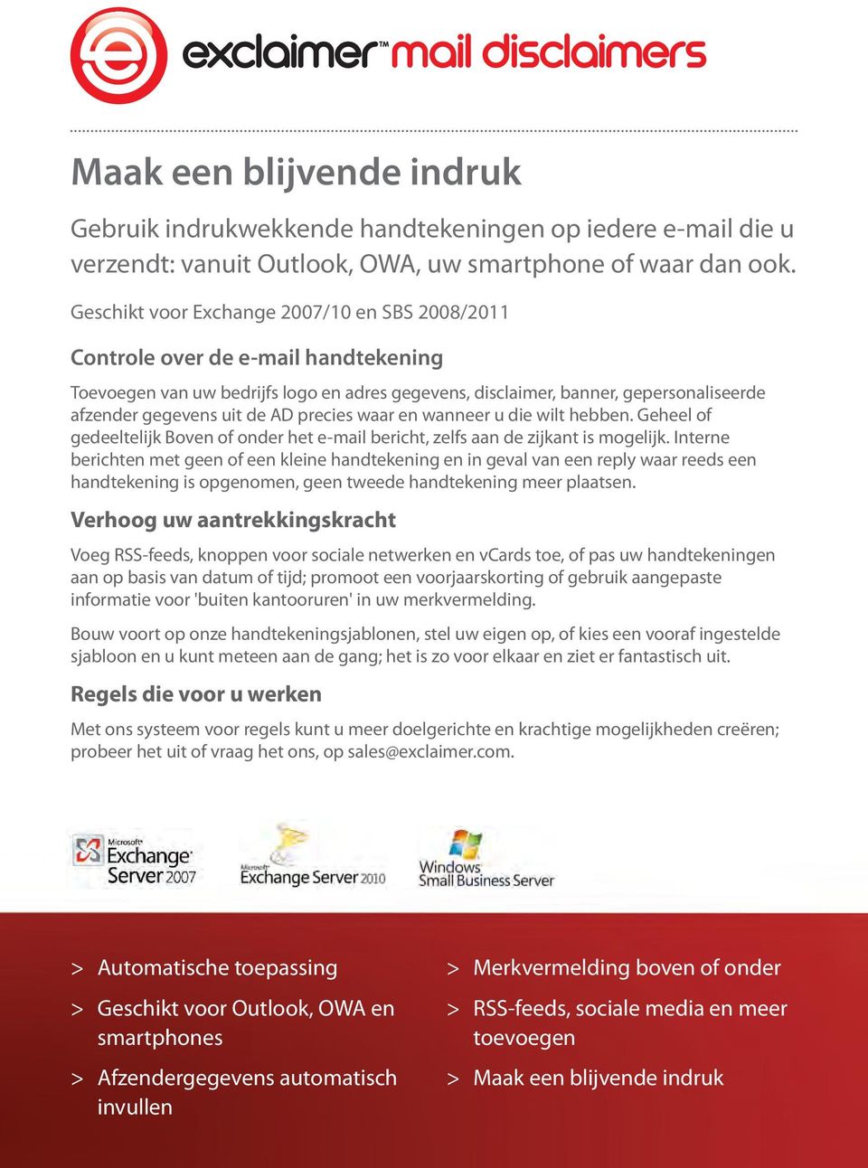 AD precies waar en wanneer u die wilt hebben. Geheel of gedeeltelijk Boven of onder het e-mail bericht, zelfs aan de zijkant is mogelijk.