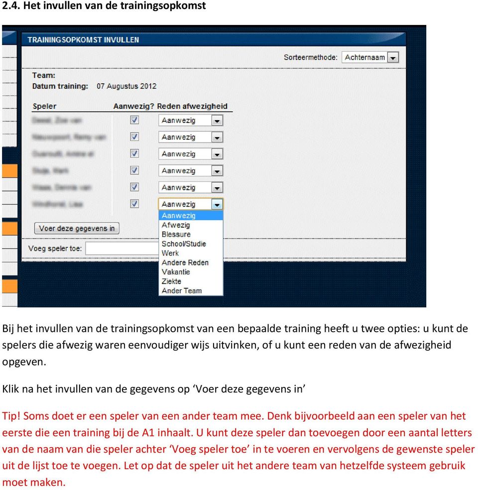 Soms doet er een speler van een ander team mee. Denk bijvoorbeeld aan een speler van het eerste die een training bij de A1 inhaalt.
