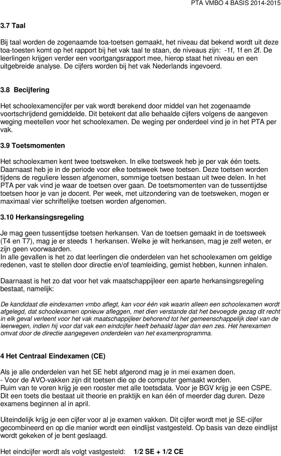 De leerlingen krijgen verder een voortgangsrapport mee, hierop staat het niveau en een uitgebreide analyse. De cijfers worden bij het vak Nederlands ingevoerd. 3.