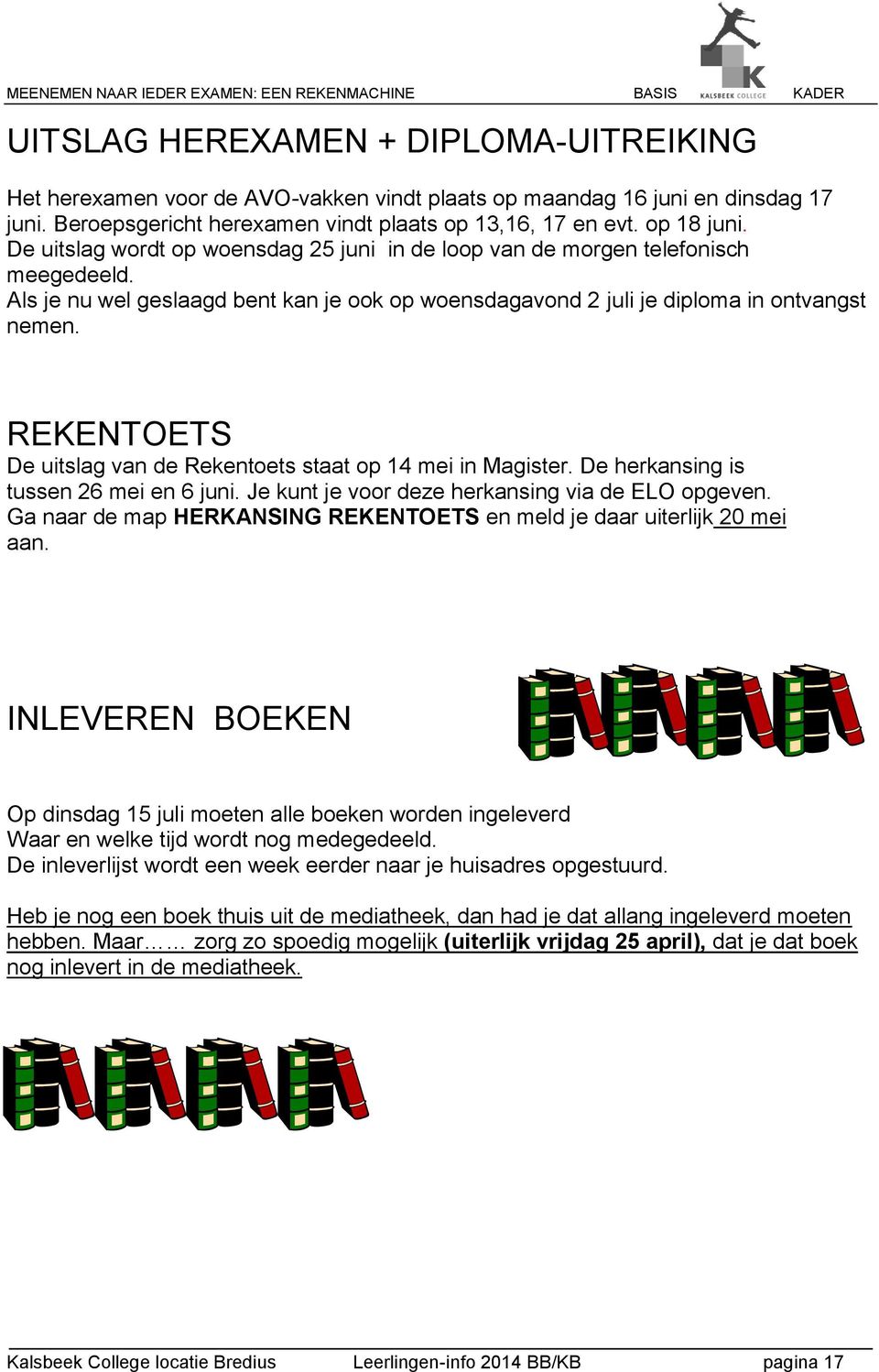 REKENTOETS De uitslag van de Rekentoets staat op 14 mei in Magister. De herkansing is tussen 26 mei en 6 juni. Je kunt je voor deze herkansing via de ELO opgeven.