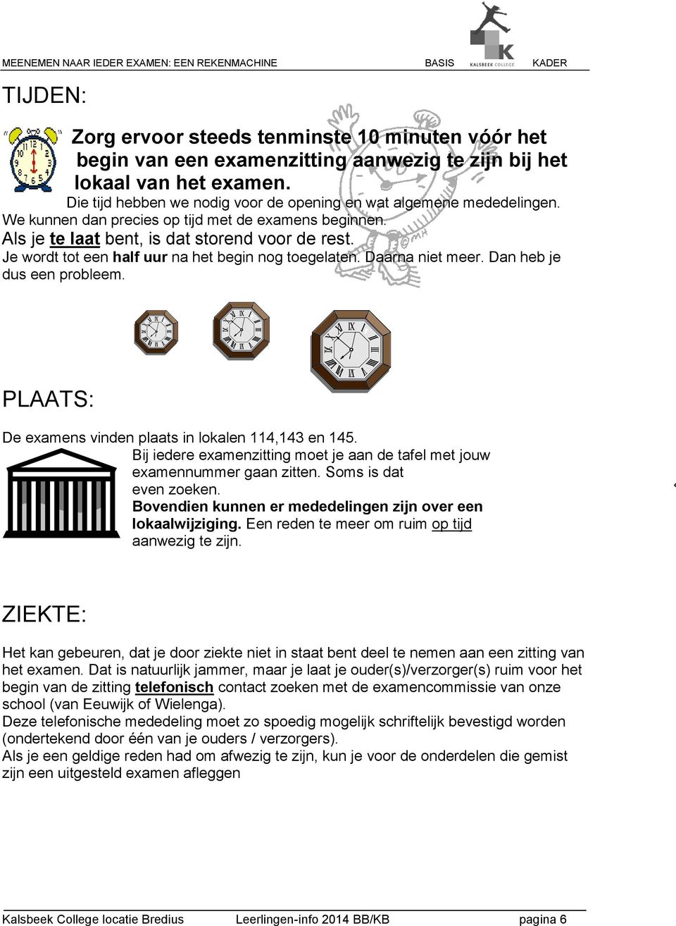 Je wordt tot een half uur na het begin nog toegelaten. Daarna niet meer. Dan heb je dus een probleem. PLAATS: De examens vinden plaats in lokalen 114,143 en 145.