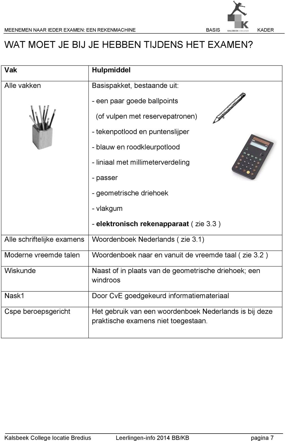 millimeterverdeling - passer - geometrische driehoek - vlakgum - elektronisch rekenapparaat ( zie 3.3 ) Alle schriftelijke examens Woordenboek Nederlands ( zie 3.