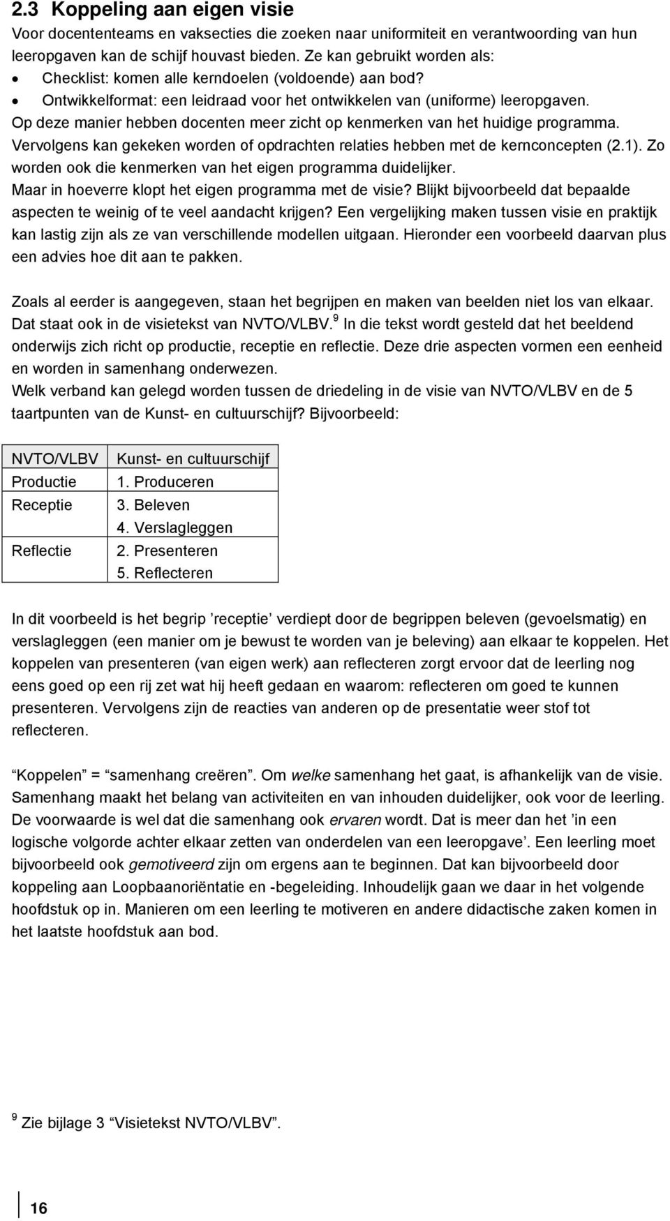 Op deze manier hebben docenten meer zicht op kenmerken van het huidige programma. Vervolgens kan gekeken worden of opdrachten relaties hebben met de kernconcepten (2.1).