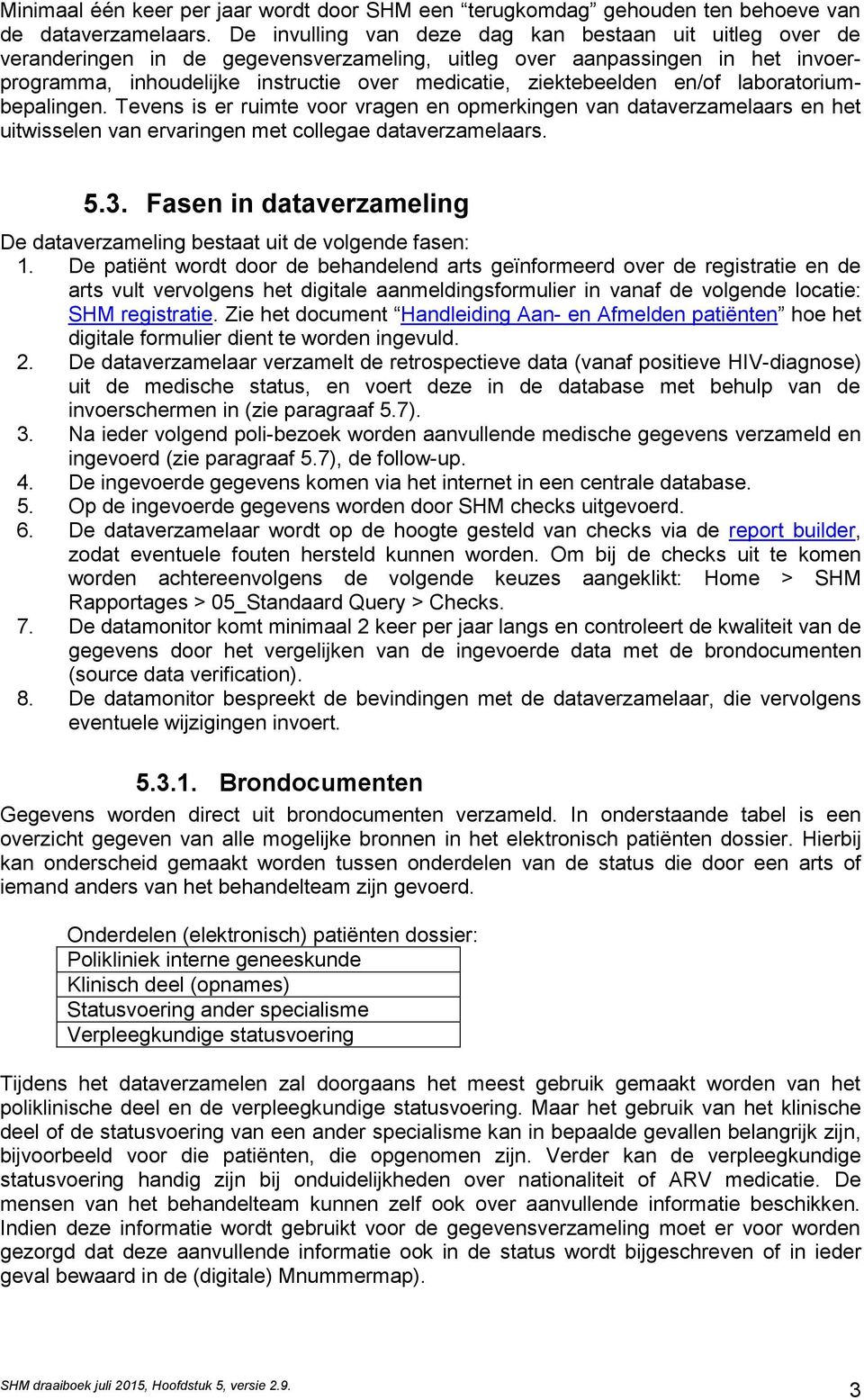 labratriumbepalingen. Tevens is er ruimte vr vragen en pmerkingen van dataverzamelaars en het uitwisselen van ervaringen met cllegae dataverzamelaars. 5.3.