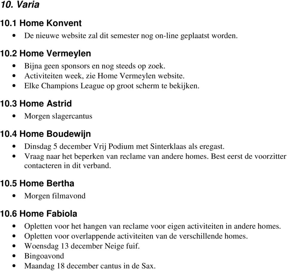 4 Home Boudewijn Dinsdag 5 december Vrij Podium met Sinterklaas als eregast. Vraag naar het beperken van reclame van andere homes. Best eerst de voorzitter contacteren in dit verband. 10.