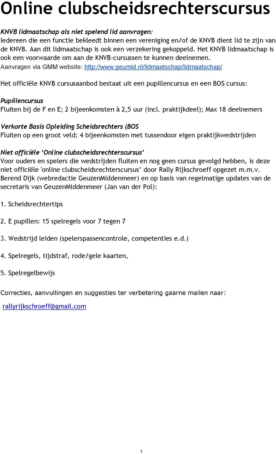 nl/lidmaatschap/lidmaatschap/ Het officiële KNVB cursusaanbod bestaat uit een pupillencursus en een BOS cursus: Pupillencursus Fluiten bij de F en E; 2 bijeenkomsten à 2,5 uur (incl.