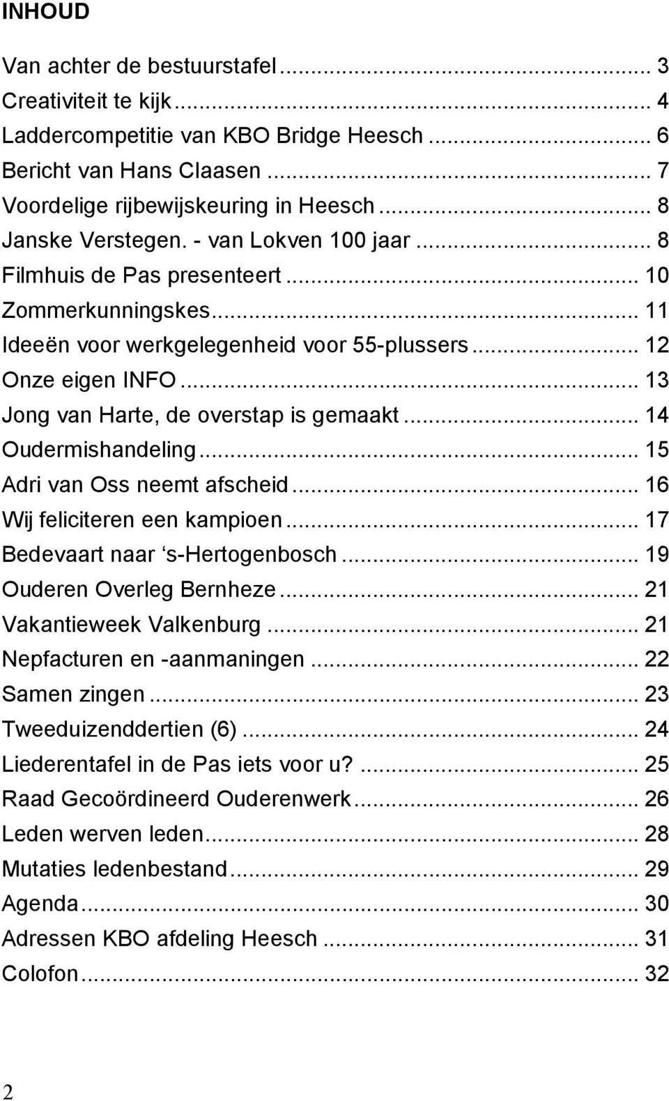 .. 14 Oudermishandeling... 15 Adri van Oss neemt afscheid... 16 Wij feliciteren een kampioen... 17 Bedevaart naar s-hertogenbosch... 19 Ouderen Overleg Bernheze... 21 Vakantieweek Valkenburg.