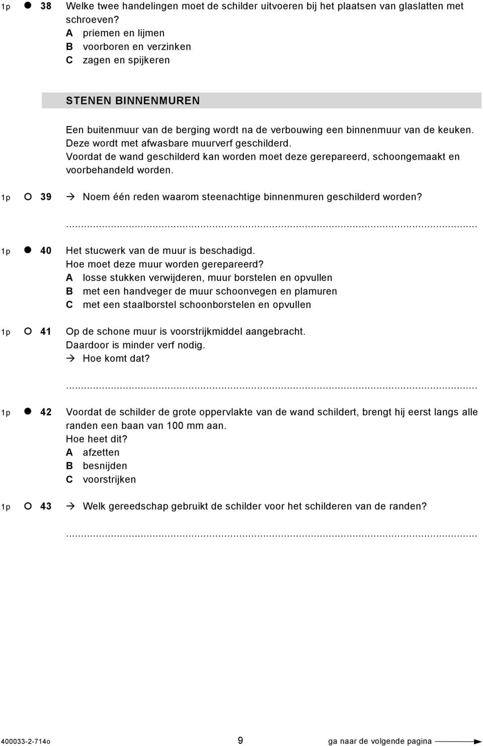 Deze wordt met afwasbare muurverf geschilderd. Voordat de wand geschilderd kan worden moet deze gerepareerd, schoongemaakt en voorbehandeld worden.