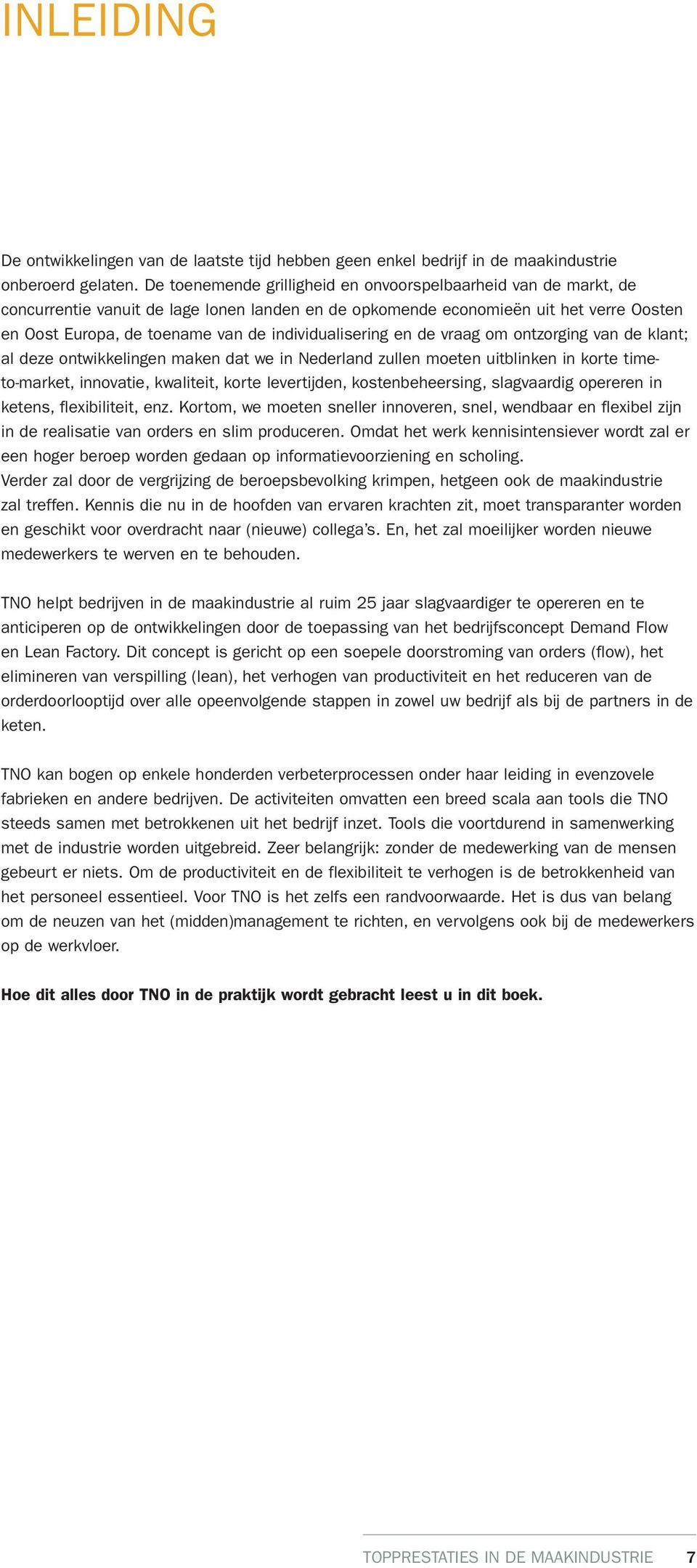 individualisering en de vraag om ontzorging van de klant; al deze ontwikkelingen maken dat we in Nederland zullen moeten uitblinken in korte timeto-market, innovatie, kwaliteit, korte levertijden,