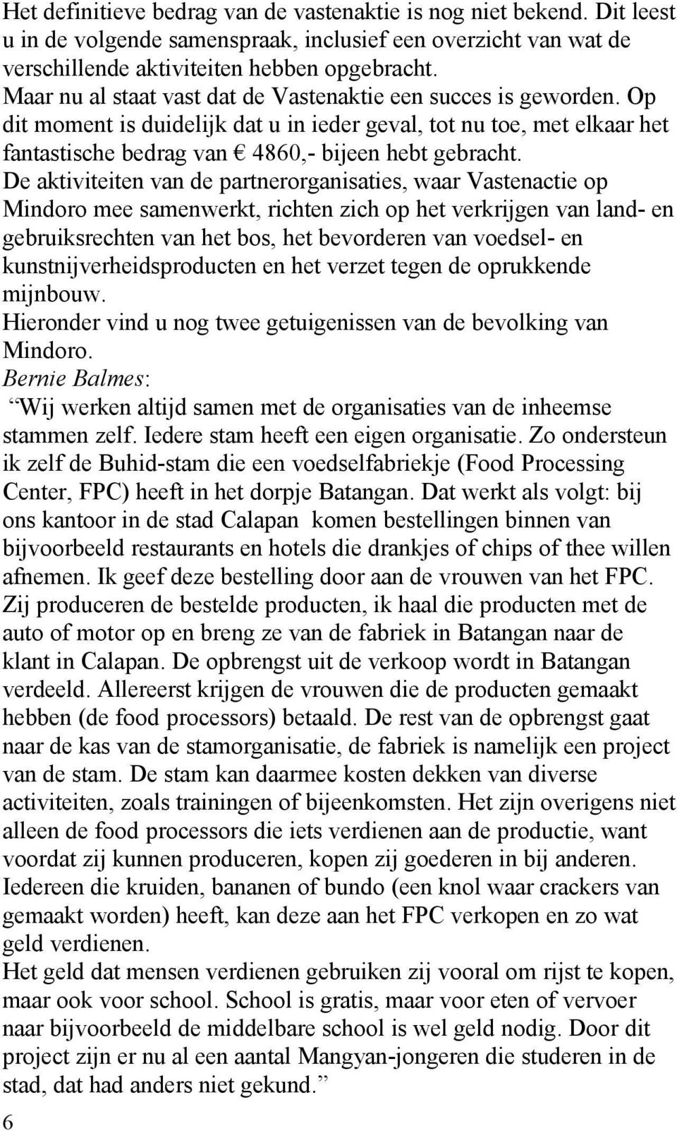 De aktiviteiten van de partnerorganisaties, waar Vastenactie op Mindoro mee samenwerkt, richten zich op het verkrijgen van land- en gebruiksrechten van het bos, het bevorderen van voedsel- en