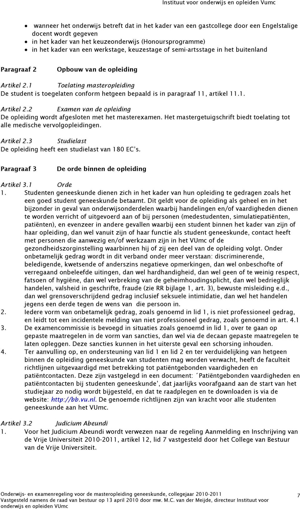 1 Toelating masteropleiding De student is toegelaten conform hetgeen bepaald is in paragraaf 11, artikel 11.1. Artikel 2.2 Examen van de opleiding De opleiding wordt afgesloten met het masterexamen.