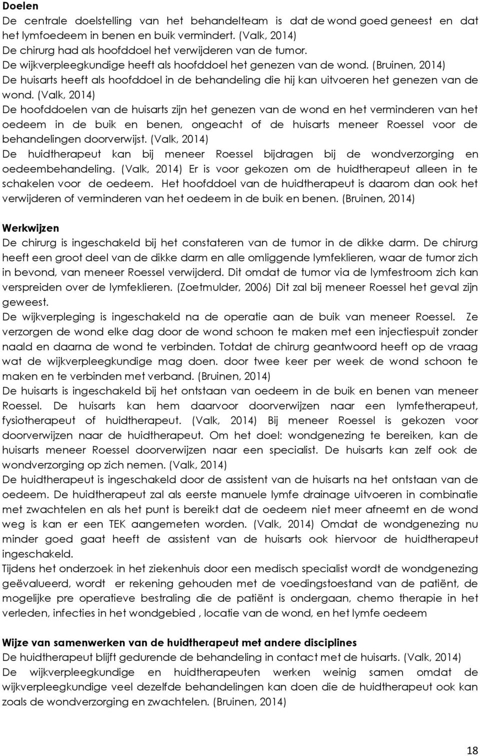 (Bruinen, 2014) De huisarts heeft als hoofddoel in de behandeling die hij kan uitvoeren het genezen van de wond.