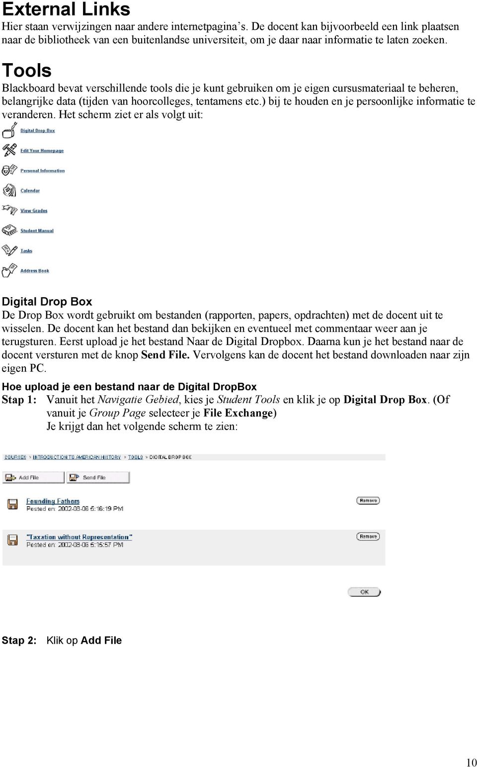 Tools Blackboard bevat verschillende tools die je kunt gebruiken om je eigen cursusmateriaal te beheren, belangrijke data (tijden van hoorcolleges, tentamens etc.