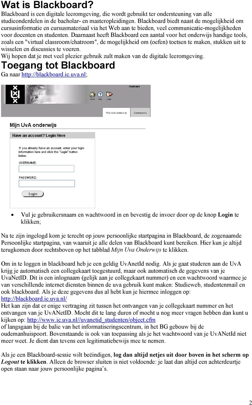 Daarnaast heeft Blackboard een aantal voor het onderwijs handige tools, zoals een "virtual classroom/chatroom", de mogelijkheid om (oefen) toetsen te maken, stukken uit te wisselen en discussies te