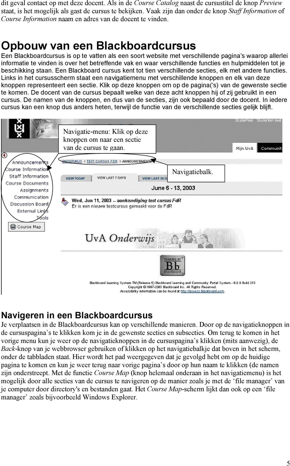 Opbouw van een Blackboardcursus Een Blackboardcursus is op te vatten als een soort website met verschillende pagina s waarop allerlei informatie te vinden is over het betreffende vak en waar