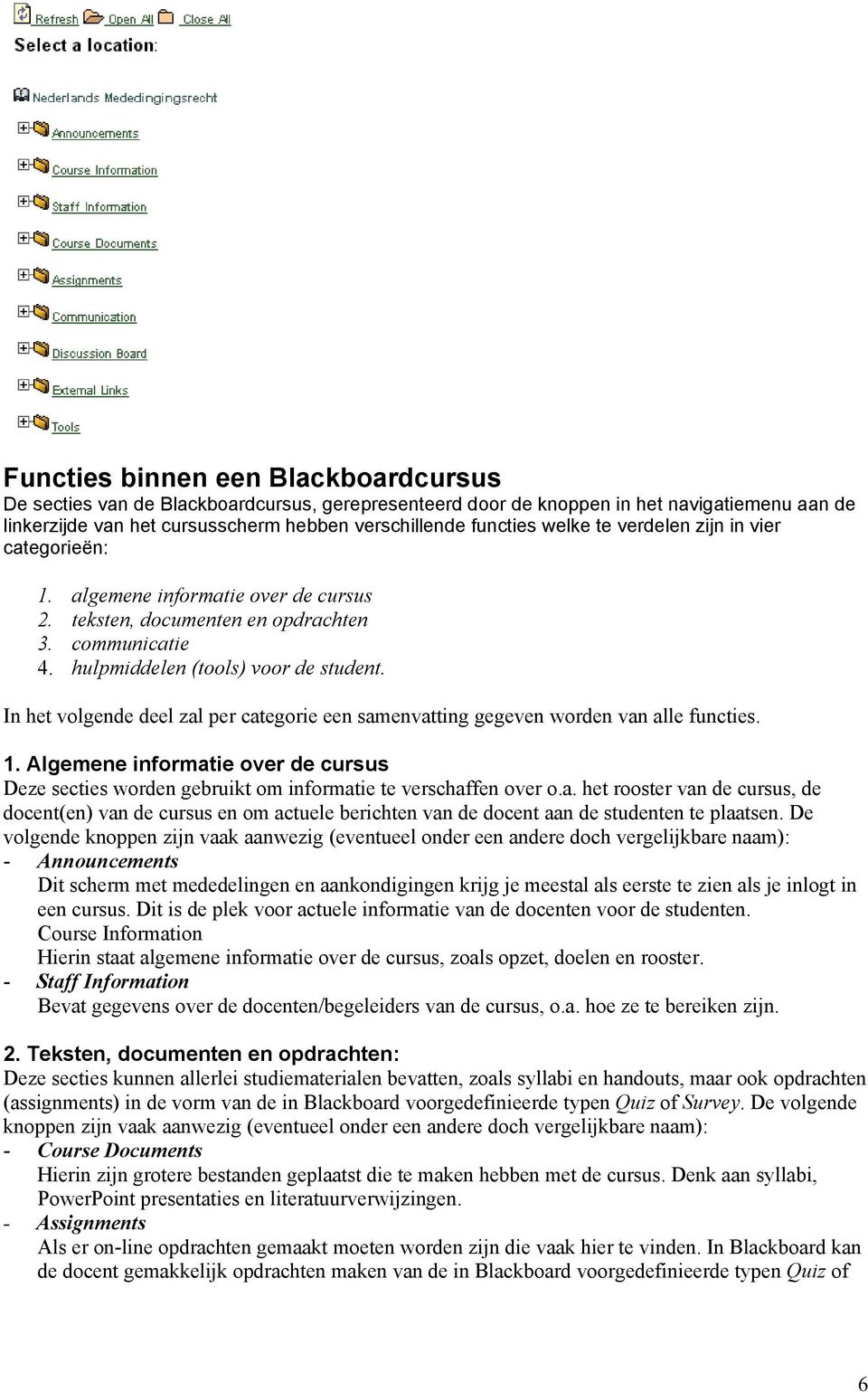 In het volgende deel zal per categorie een samenvatting gegeven worden van alle functies. 1. Algemene informatie over de cursus Deze secties worden gebruikt om informatie te verschaffen over o.a. het rooster van de cursus, de docent(en) van de cursus en om actuele berichten van de docent aan de studenten te plaatsen.