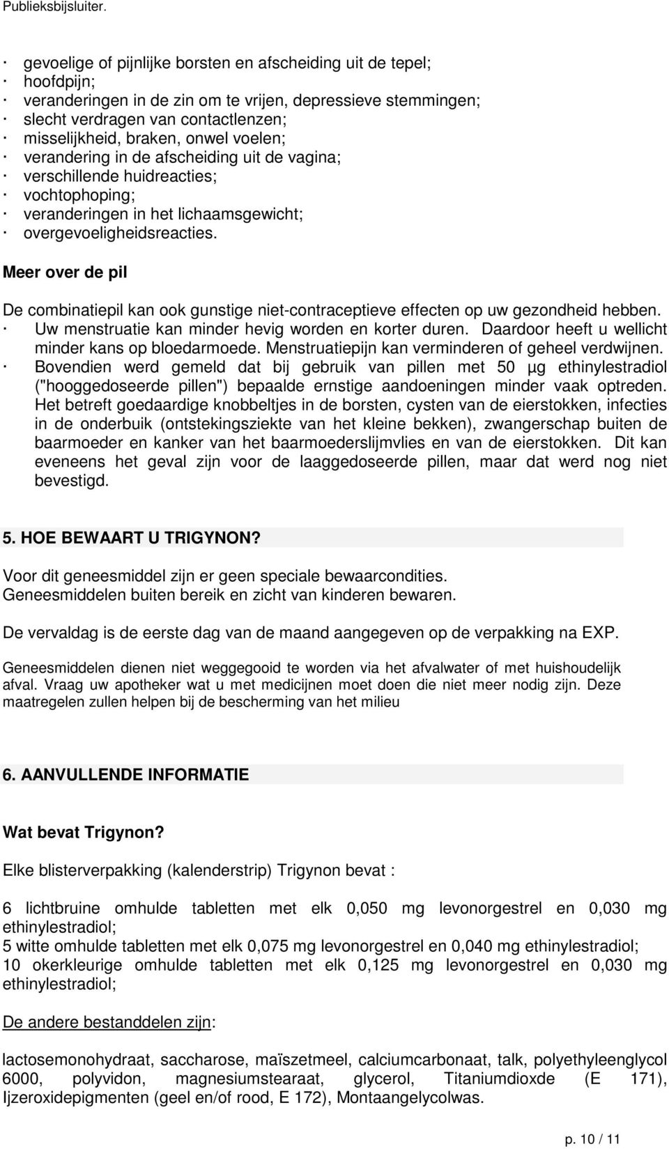 voelen; verandering in de afscheiding uit de vagina; verschillende huidreacties; vochtophoping; veranderingen in het lichaamsgewicht; overgevoeligheidsreacties.