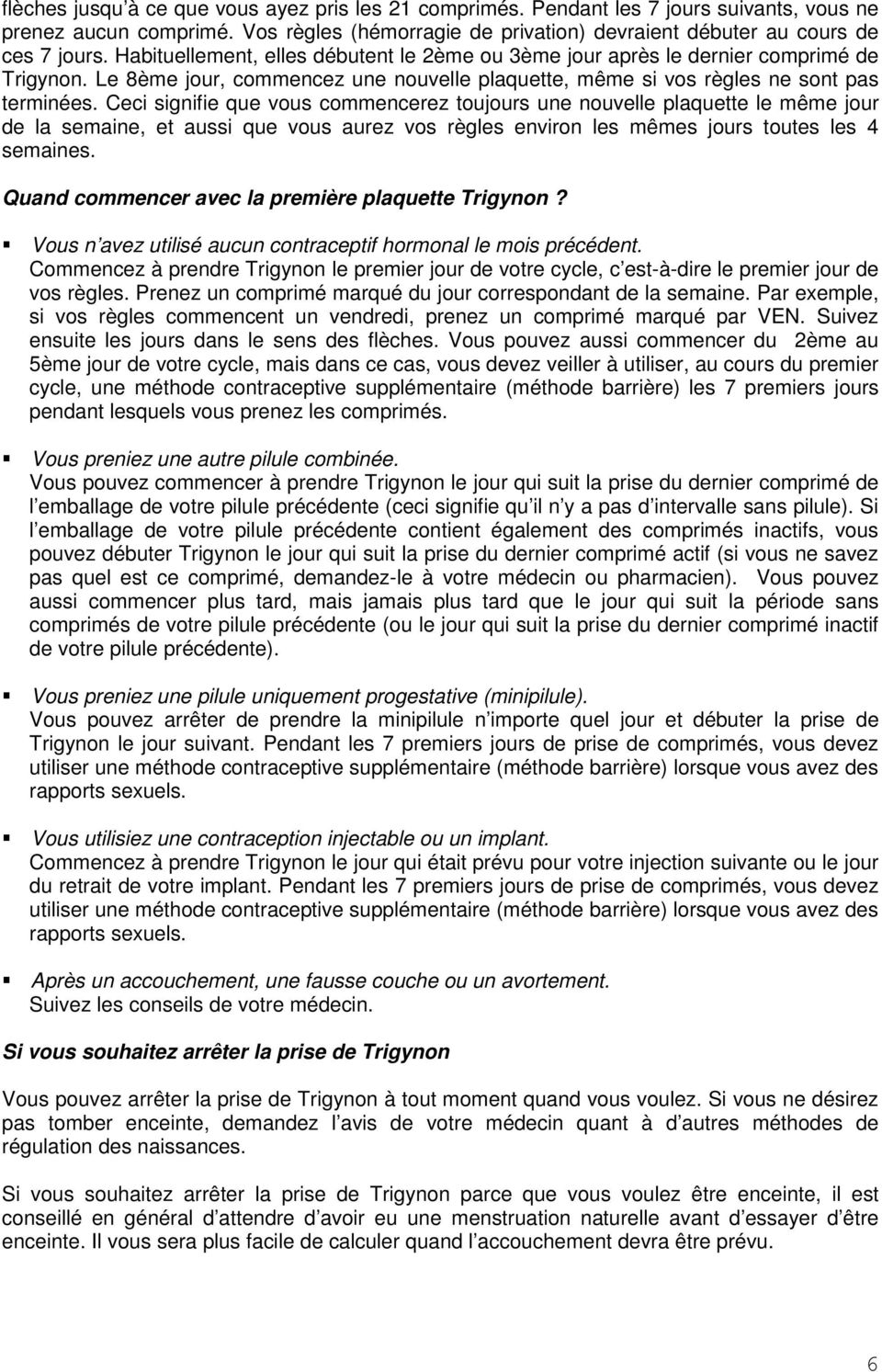 Ceci signifie que vous commencerez toujours une nouvelle plaquette le même jour de la semaine, et aussi que vous aurez vos règles environ les mêmes jours toutes les 4 semaines.