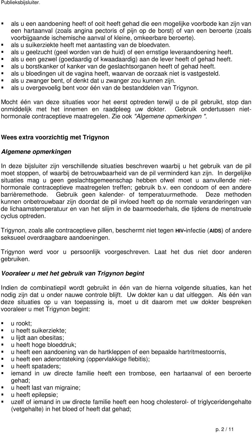 aanval of kleine, omkeerbare beroerte). als u suikerziekte heeft met aantasting van de bloedvaten. als u geelzucht (geel worden van de huid) of een ernstige leveraandoening heeft.