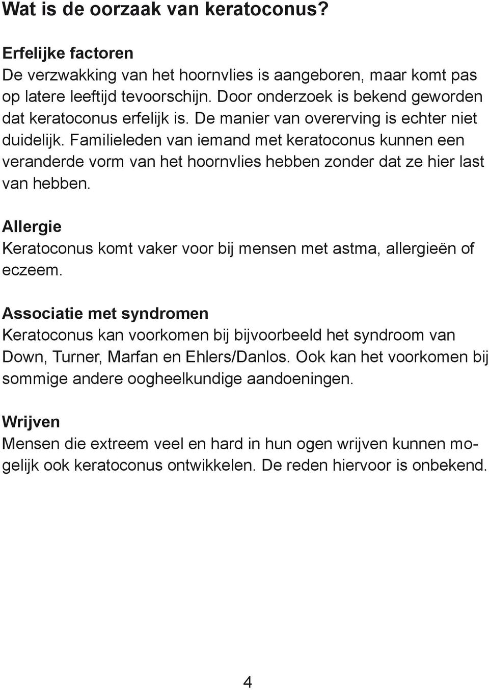 Familieleden van iemand met keratoconus kunnen een veranderde vorm van het hoornvlies hebben zonder dat ze hier last van hebben.