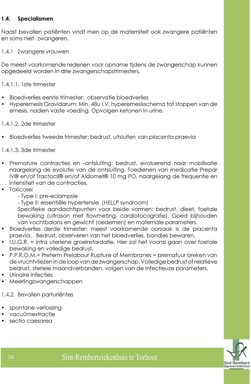 Opvolgen ketonen in urine. 1.4.1.2. 2de trimester Bloedverlies tweede trimester: bedrust, uitsluiten van placenta praevia 1.4.1.3.