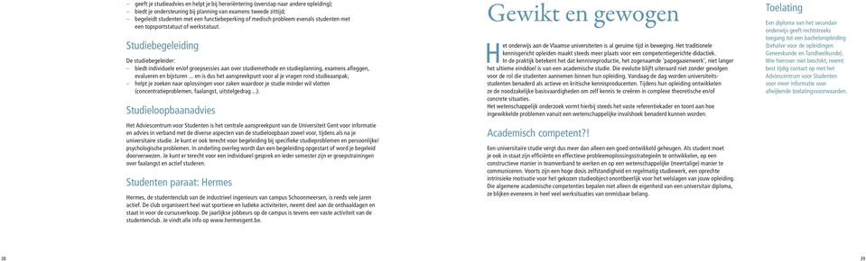 Studiebegeleiding De studiebegeleider: biedt individuele en/of groepsessies aan over studiemethode en studieplanning, examens afleggen, evalueren en bijsturen.