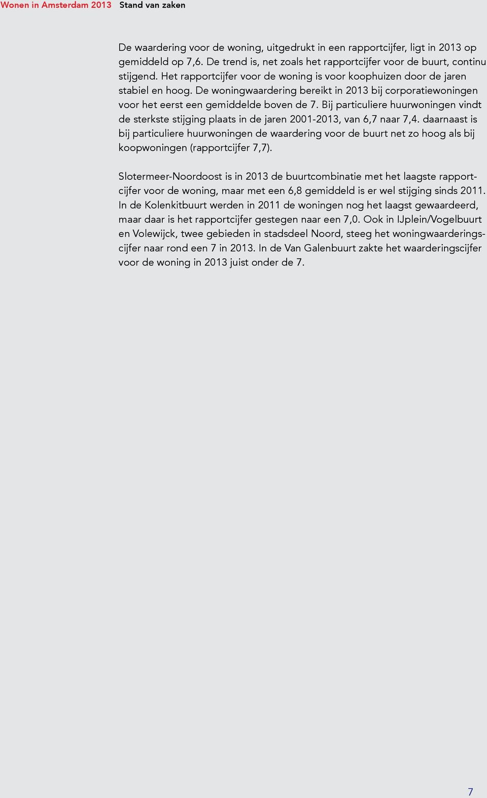 Bij particuliere huurwoningen vindt de sterkste stijging plaats in de jaren 2001-2013, van 6,7 naar 7,4.