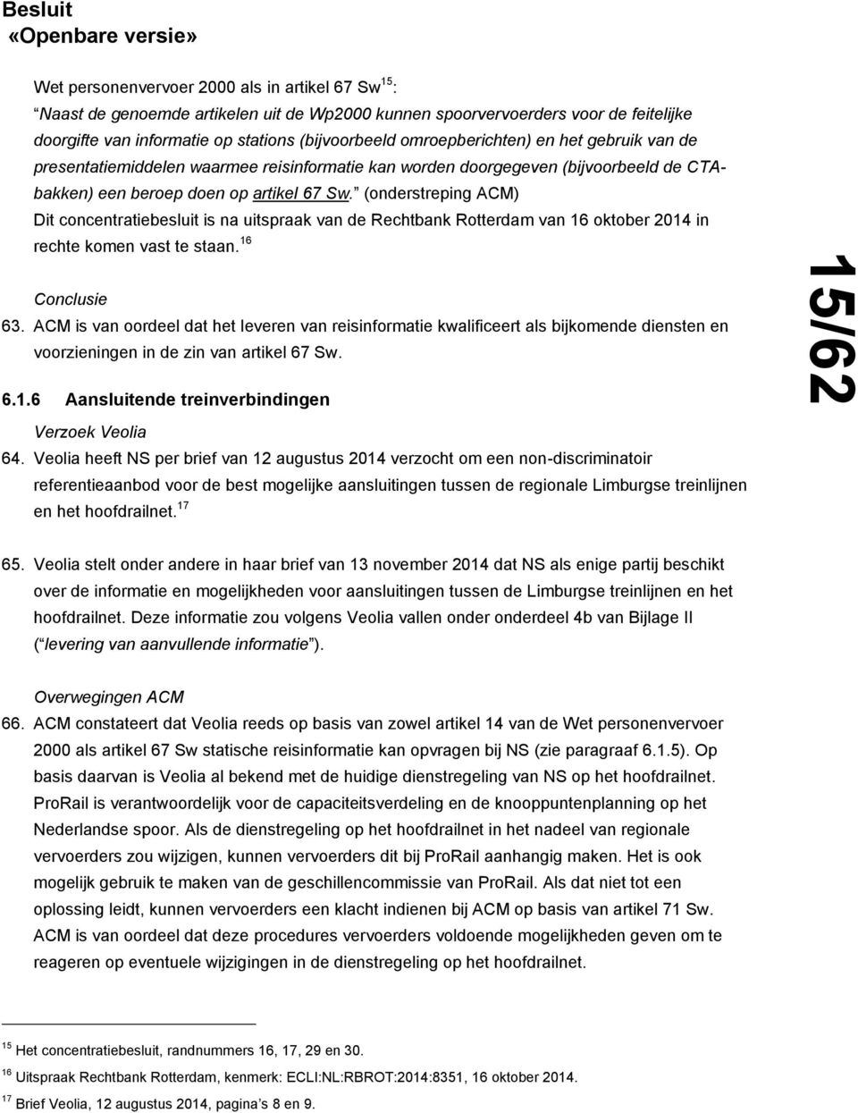 (onderstreping ACM) Dit concentratiebesluit is na uitspraak van de Rechtbank Rotterdam van 16 oktober 2014 in rechte komen vast te staan. 16 Conclusie 63.