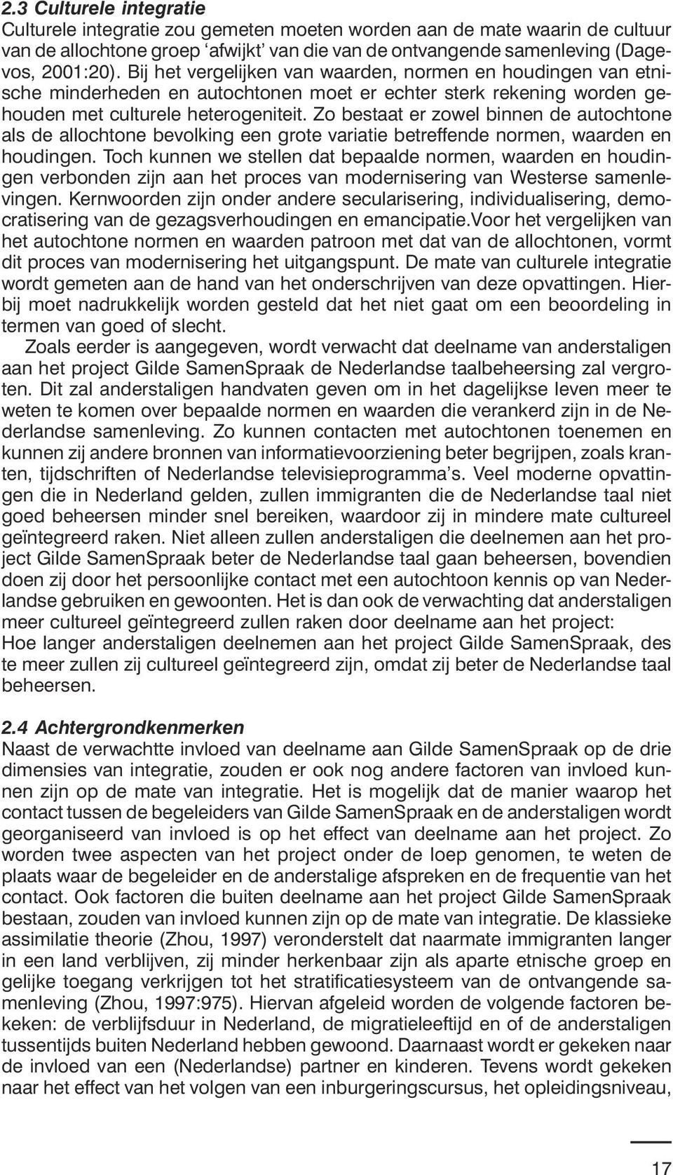 Zo bestaat er zowel binnen de autochtone als de allochtone bevolking een grote variatie betreffende normen, waarden en houdingen.