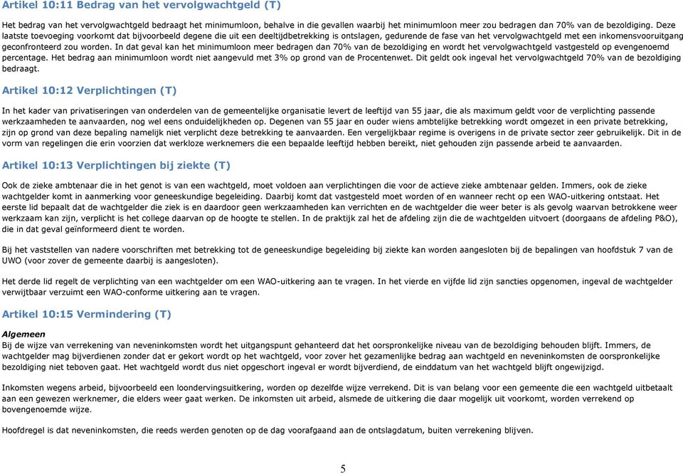 Deze laatste toevoeging voorkomt dat bijvoorbeeld degene die uit een deeltijdbetrekking is ontslagen, gedurende de fase van het vervolgwachtgeld met een inkomensvooruitgang geconfronteerd zou worden.