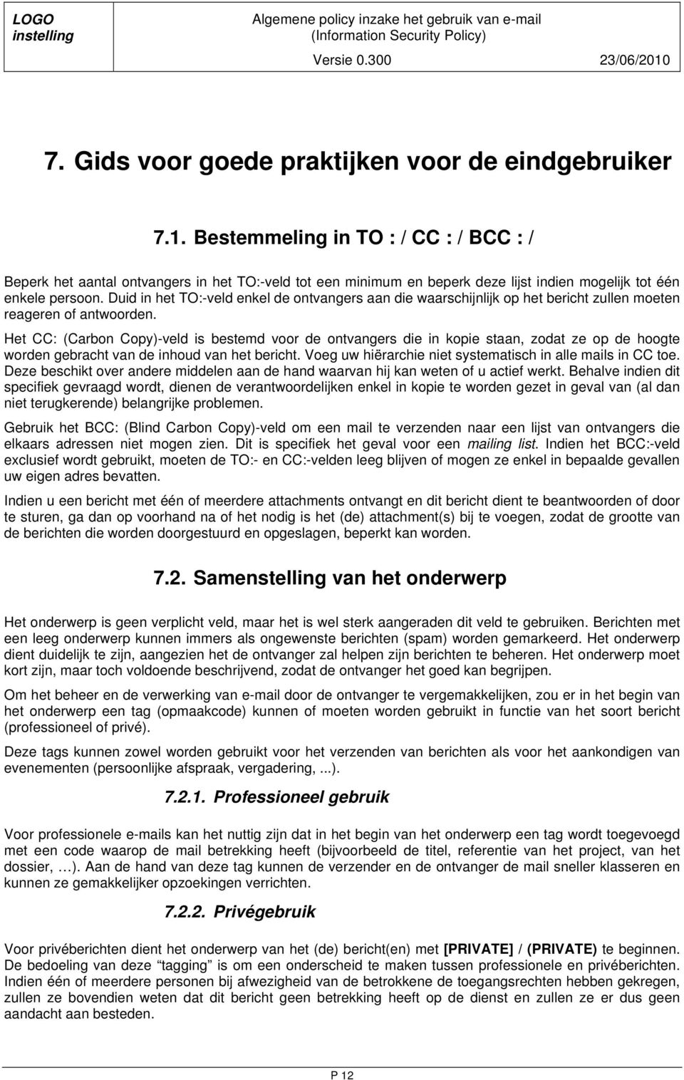 Duid in het TO:-veld enkel de ontvangers aan die waarschijnlijk op het bericht zullen moeten reageren of antwoorden.